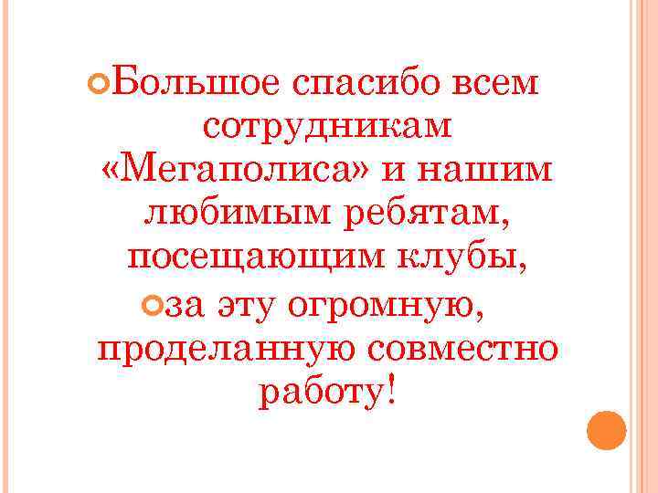  Большое спасибо всем сотрудникам «Мегаполиса» и нашим любимым ребятам, посещающим клубы, за эту