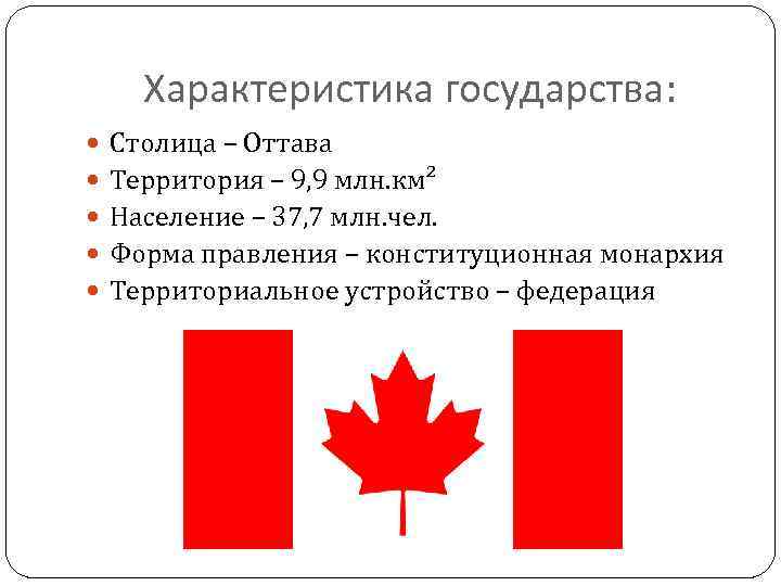 Характеристика государства: Столица – Оттава Территория – 9, 9 млн. км² Население – 37,