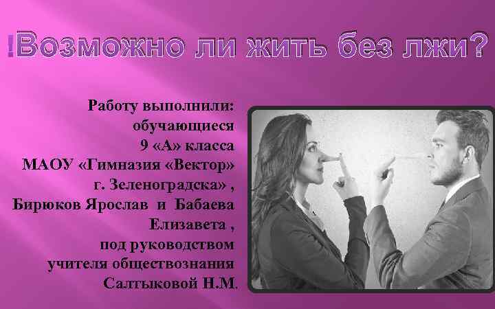  Возможно ли жить без лжи? Работу выполнили: обучающиеся 9 «А» класса МАОУ «Гимназия