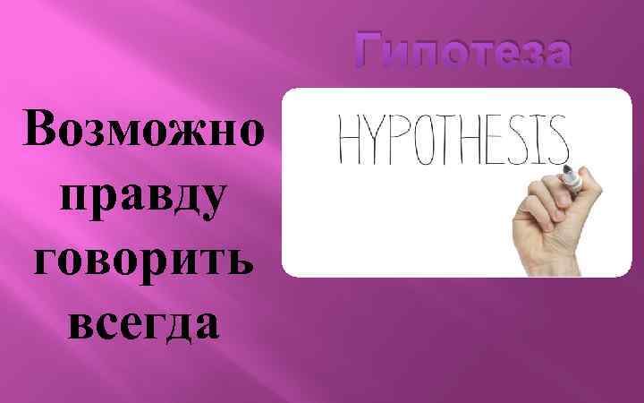 Гипотеза Возможно правду говорить всегда 
