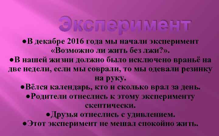 Эксперимент ●В декабре 2016 года мы начали эксперимент «Возможно ли жить без лжи?