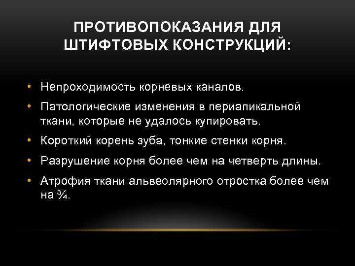 ПРОТИВОПОКАЗАНИЯ ДЛЯ ШТИФТОВЫХ КОНСТРУКЦИЙ: • Непроходимость корневых каналов. • Патологические изменения в периапикальной ткани,