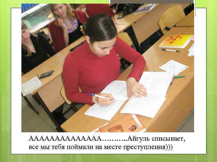 ААААААА………. . Айгуль списывает, все мы тебя поймали на месте преступления))) 