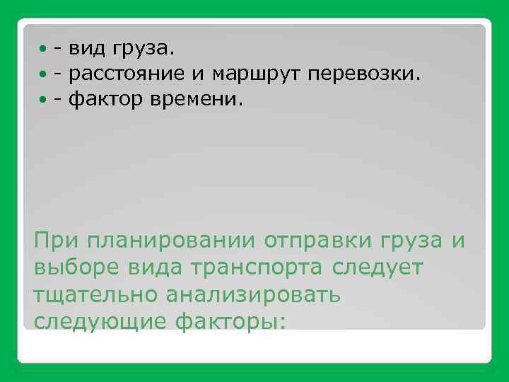 - вид груза. - расстояние и маршрут перевозки. - фактор времени. При планировании отправки
