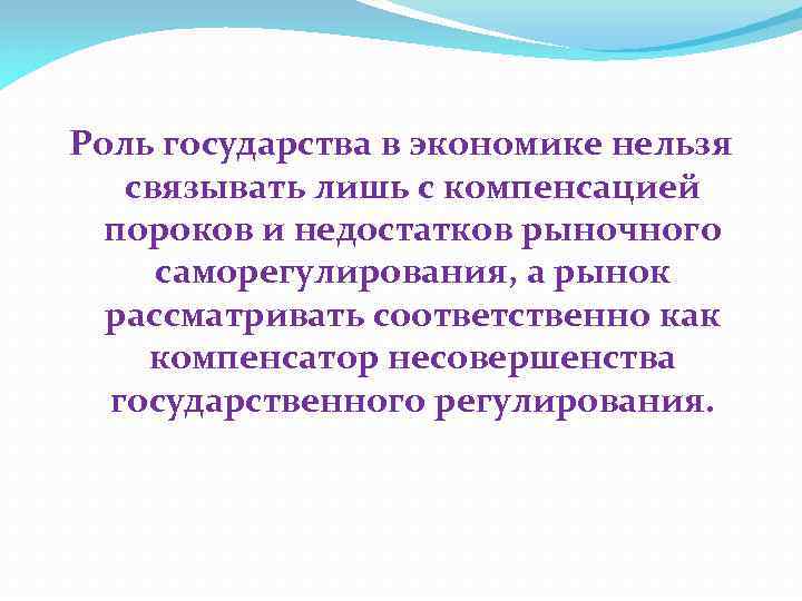 Роль государства в экономике нельзя связывать лишь с компенсацией пороков и недостатков рыночного саморегулирования,