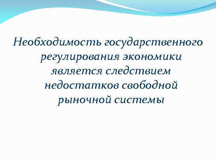 Необходимость государственного регулирования экономики является следствием недостатков свободной рыночной системы 