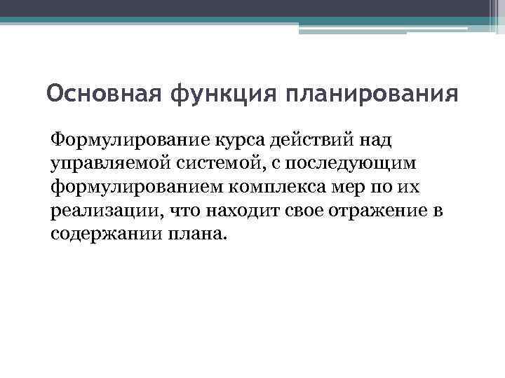 Основная функция планирования Формулирование курса действий над управляемой системой, с последующим формулированием комплекса мер