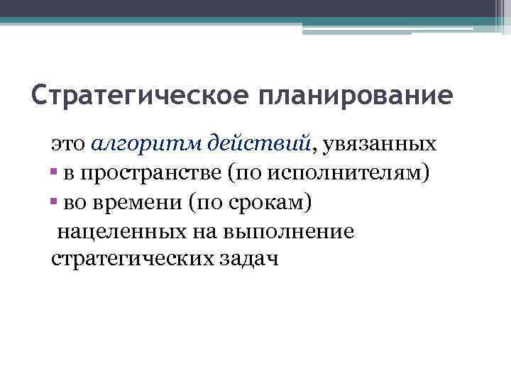 Стратегическое планирование это алгоритм действий, увязанных § в пространстве (по исполнителям) § во времени