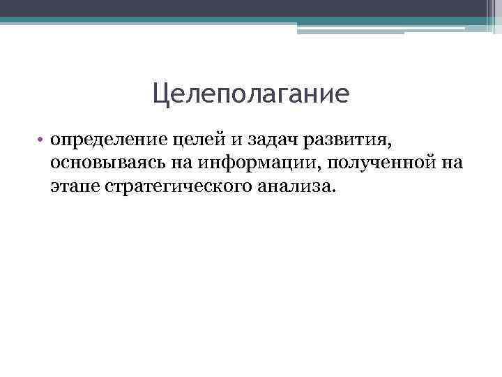 Целеполагание • определение целей и задач развития, основываясь на информации, полученной на этапе стратегического