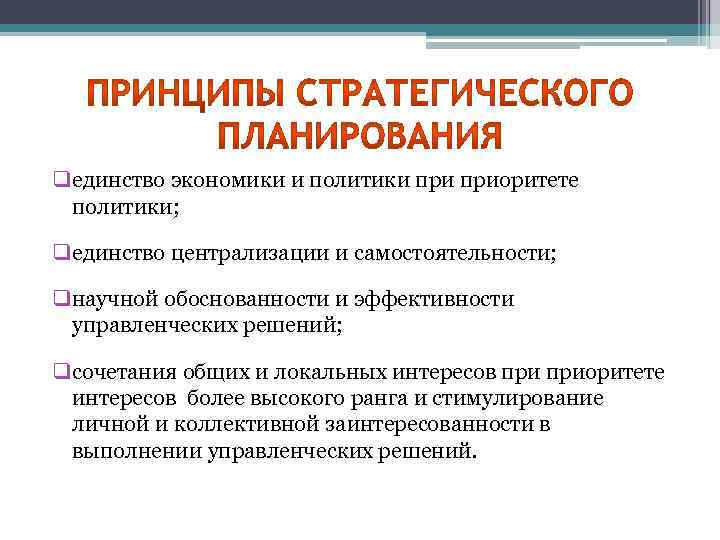 qединство экономики и политики приоритете политики; qединство централизации и самостоятельности; qнаучной обоснованности и эффективности