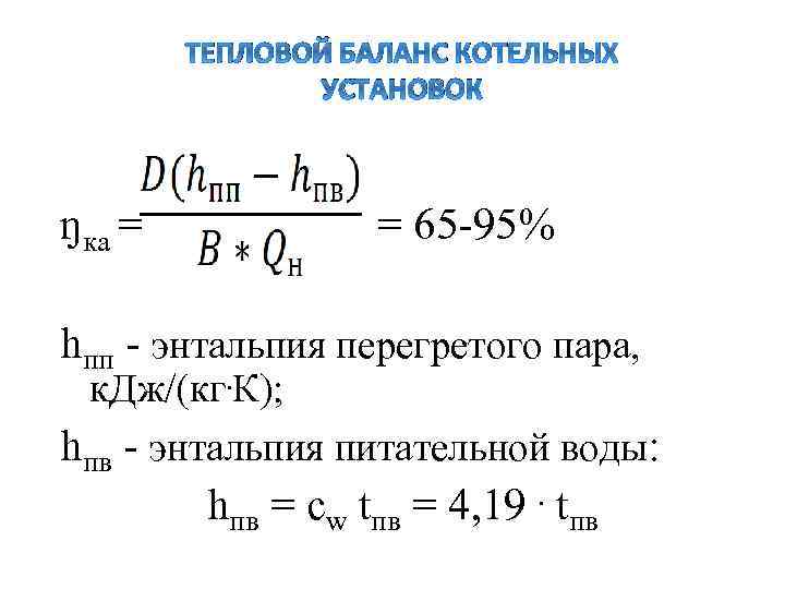 ТЕПЛОВОЙ БАЛАНС КОТЕЛЬНЫХ УСТАНОВОК ŋка = = 65 -95% hпп - энтальпия перегретого пара,