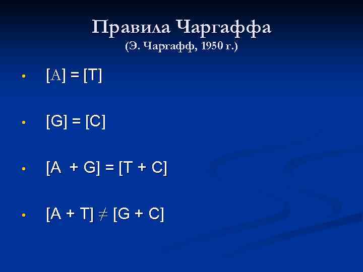 Правила Чаргаффа (Э. Чаргафф, 1950 г. ) • [А] = [T] • [G] =