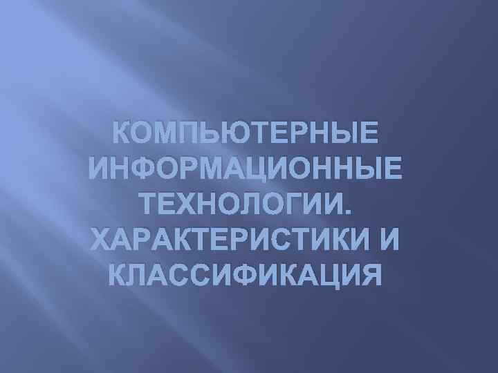 КОМПЬЮТЕРНЫЕ ИНФОРМАЦИОННЫЕ ТЕХНОЛОГИИ. ХАРАКТЕРИСТИКИ И КЛАССИФИКАЦИЯ 