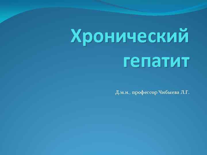 Хронический гепатит Д. м. н. , профессор Чибыева Л. Г. 