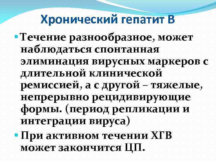 Хронический гепатит В Течение разнообразное, может наблюдаться спонтанная элиминация вирусных маркеров с длительной клинической