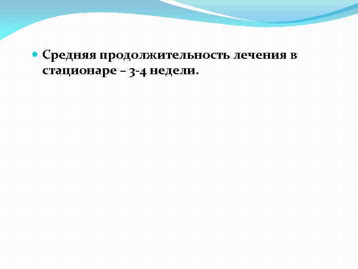  Средняя продолжительность лечения в стационаре – 3 -4 недели. 