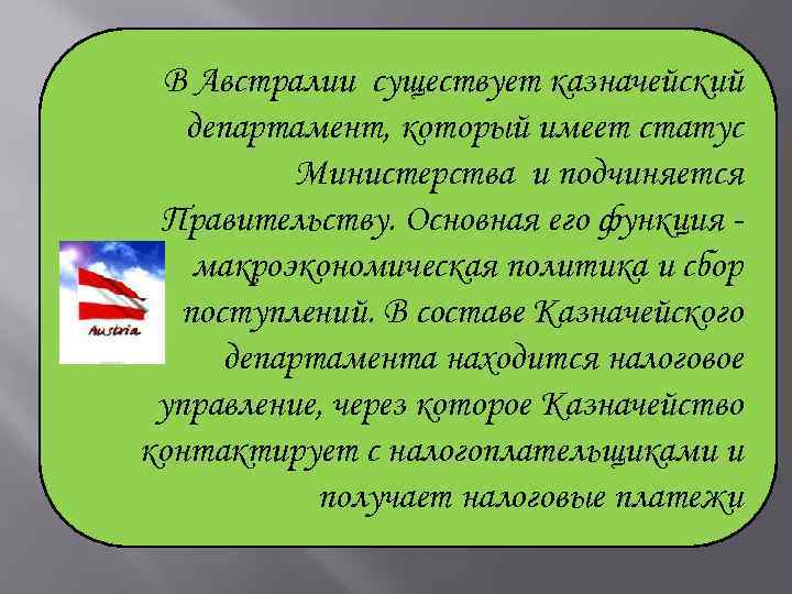 В Австралии существует казначейский департамент, который имеет статус Министерства и подчиняется Правительству. Основная его