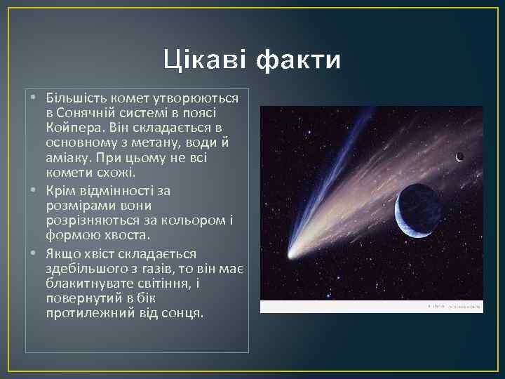 Цікаві факти • Більшість комет утворюються в Сонячній системі в поясі Койпера. Він складається