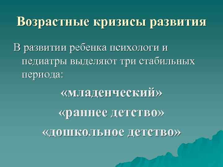 Возрастные кризисы развития В развитии ребенка психологи и педиатры выделяют три стабильных периода: «младенческий»