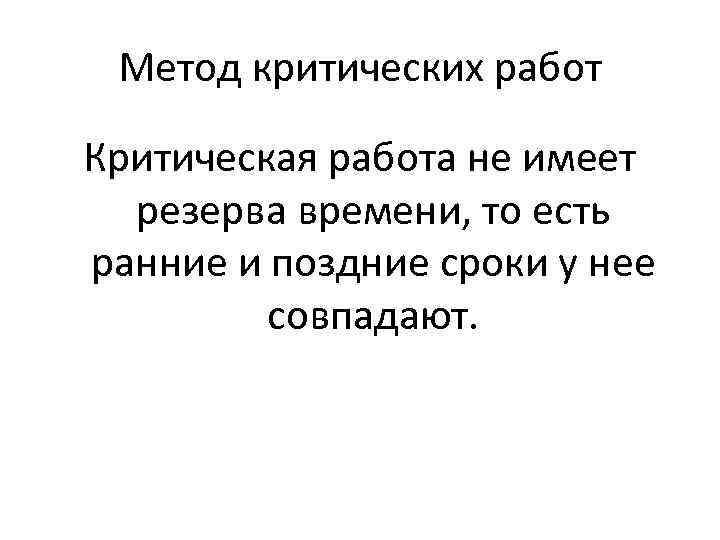 Метод критических работ Критическая работа не имеет резерва времени, то есть ранние и поздние