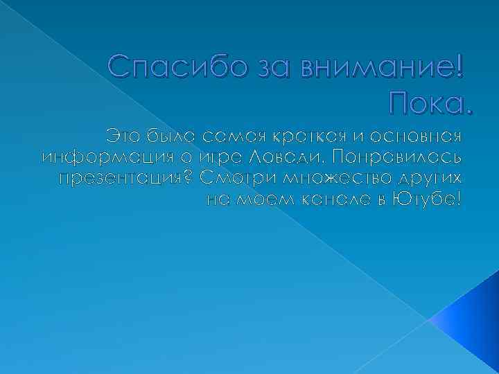 Спасибо за внимание! Пока. Это была самая краткая и основная информация о игре Ловади.