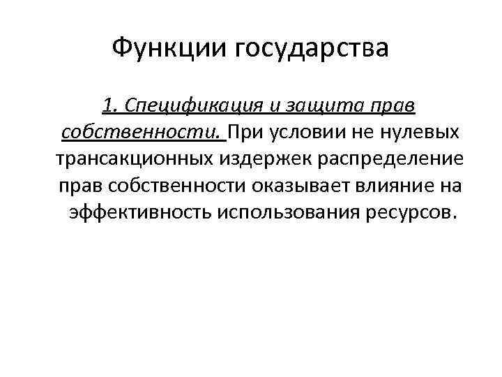 Функции государства 1. Спецификация и защита прав собственности. При условии не нулевых трансакционных издержек