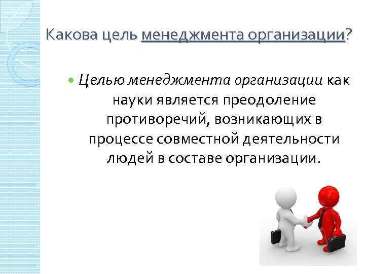 Какова цель менеджмента организации? Целью менеджмента организации как науки является преодоление противоречий, возникающих в