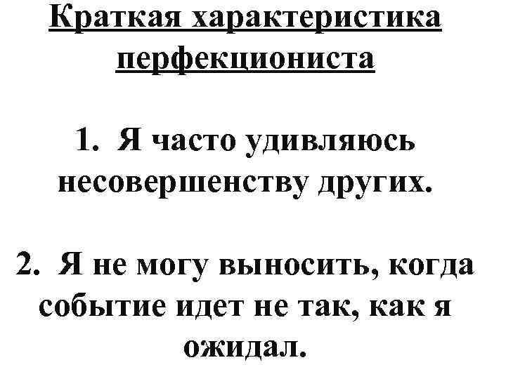 Краткая характеристика перфекциониста 1. Я часто удивляюсь несовершенству других. 2. Я не могу выносить,