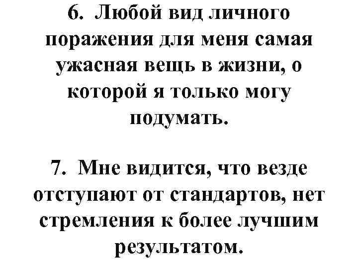 6. Любой вид личного поражения для меня самая ужасная вещь в жизни, о которой