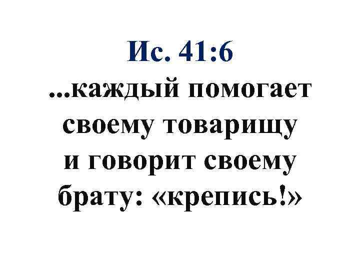 Ис. 41: 6 . . . каждый помогает своему товарищу и говорит своему брату: