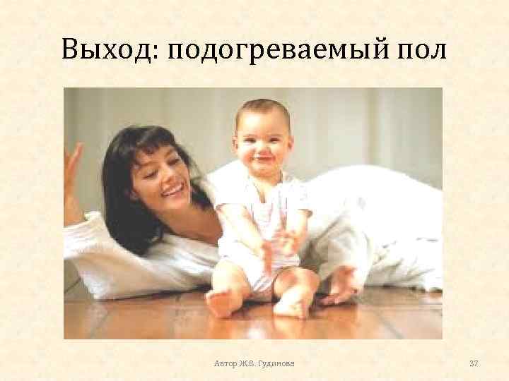 Выход: подогреваемый пол Автор Ж. В. Гудинова 37 