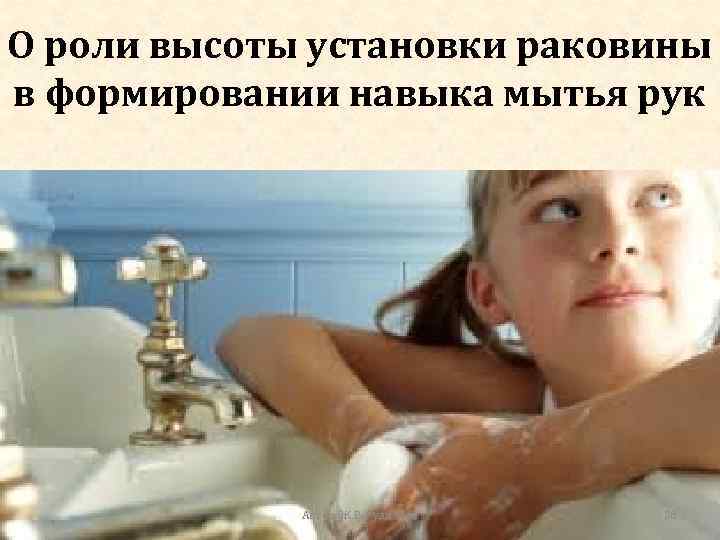 О роли высоты установки раковины в формировании навыка мытья рук Автор: Ж. В. Гудинова
