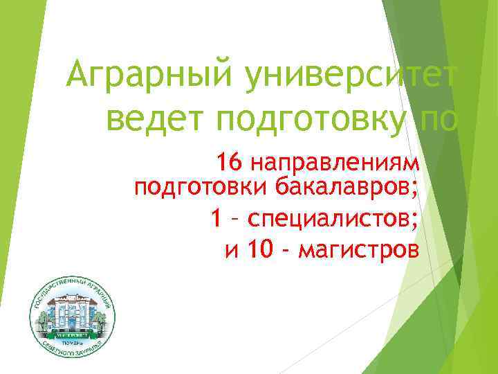 Аграрный университет ведет подготовку по 16 направлениям подготовки бакалавров; 1 – специалистов; и 10