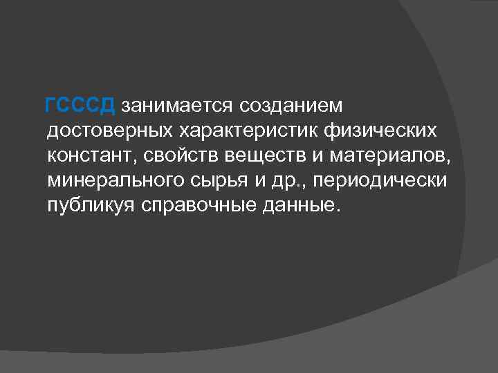  ГСССД занимается созданием достоверных характеристик физических констант, свойств веществ и материалов, минерального сырья