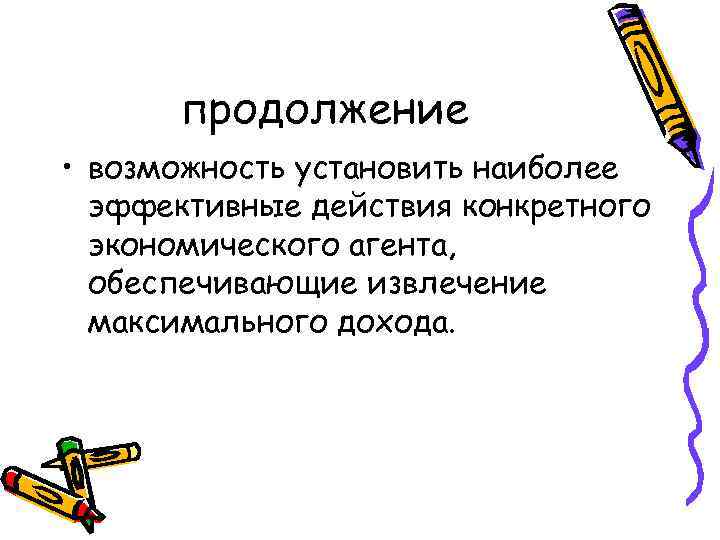 продолжение • возможность установить наиболее эффективные действия конкретного экономического агента, обеспечивающие извлечение максимального дохода.