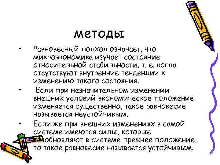 методы • • • Равновесный подход означает, что микроэкономика изучает состояние относительной стабильности, т.