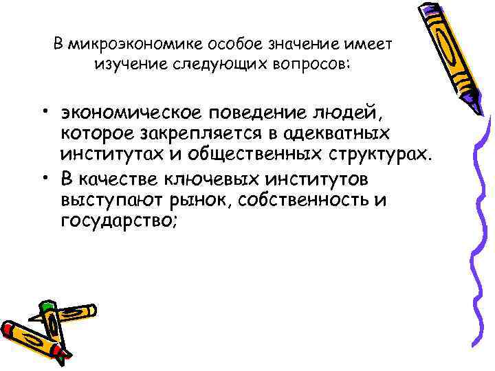 В микроэкономике особое значение имеет изучение следующих вопросов: • экономическое поведение людей, которое закрепляется