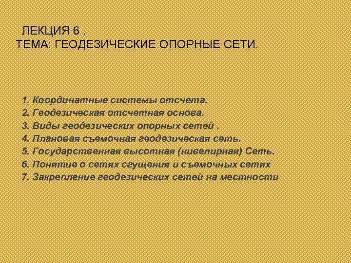 ЛЕКЦИЯ 6. ТЕМА: ГЕОДЕЗИЧЕСКИЕ ОПОРНЫЕ СЕТИ. 1. Координатные системы отсчета. 2. Геодезическая отсчетная основа.