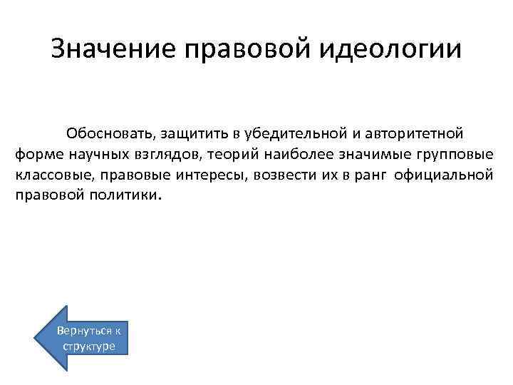 Значение правовой идеологии Обосновать, защитить в убедительной и авторитетной форме научных взглядов, теорий наиболее
