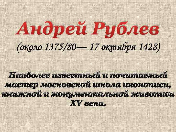 Андрей Рублев (около 1375/80— 17 октября 1428) Наиболее известный и почитаемый мастер московской школа