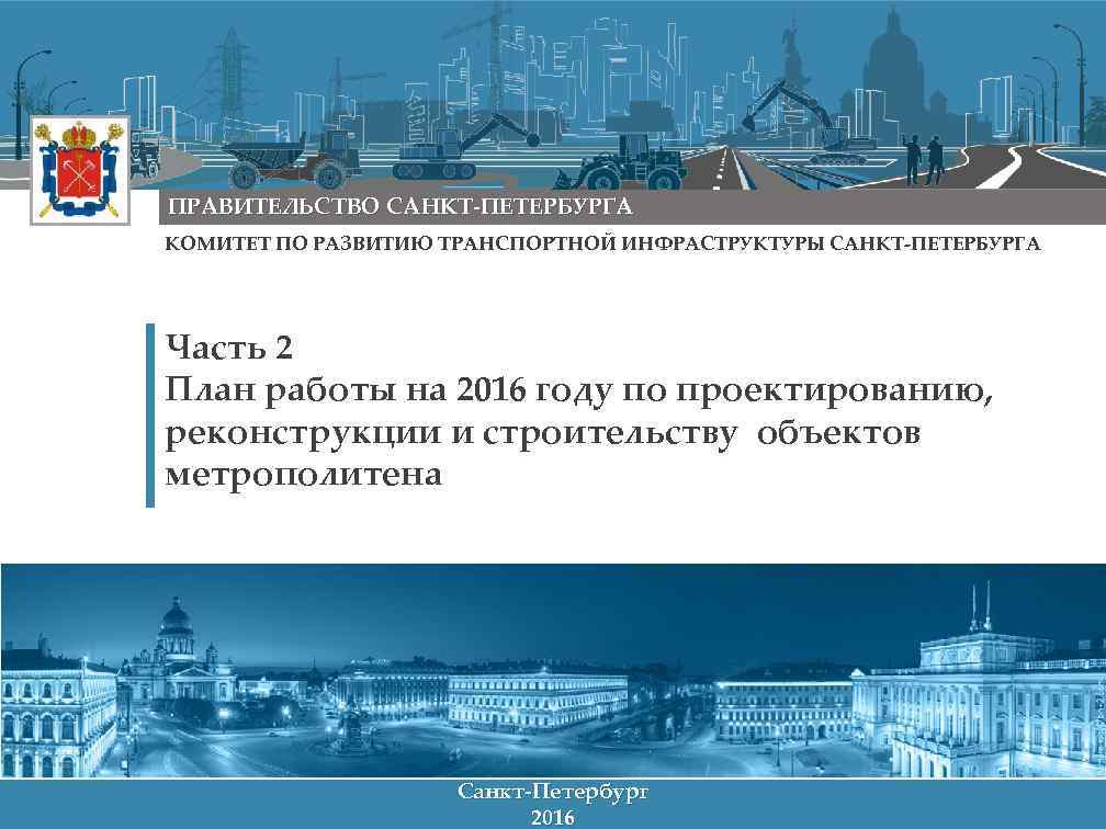 ПРАВИТЕЛЬСТВО САНКТ-ПЕТЕРБУРГА КОМИТЕТ ПО РАЗВИТИЮ ТРАНСПОРТНОЙ ИНФРАСТРУКТУРЫ САНКТ-ПЕТЕРБУРГА Часть 2 План работы на 2016