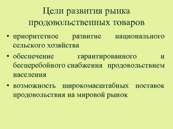 Цели развития рынка продовольственных товаров • приоритетное развитие национального сельского хозяйства • обеспечение гарантированного