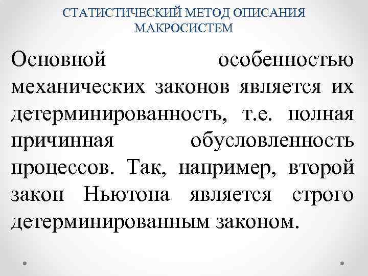 СТАТИСТИЧЕСКИЙ МЕТОД ОПИСАНИЯ МАКРОСИСТЕМ Основной особенностью механических законов является их детерминированность, т. е. полная