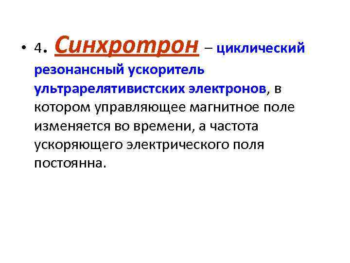 . Синхротрон • 4 – циклический резонансный ускоритель ультрарелятивистских электронов, в котором управляющее магнитное