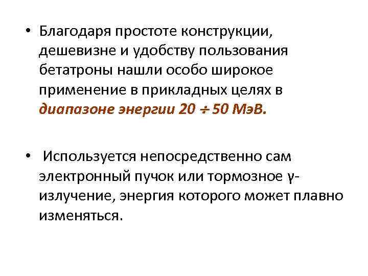  • Благодаря простоте конструкции, дешевизне и удобству пользования бетатроны нашли особо широкое применение