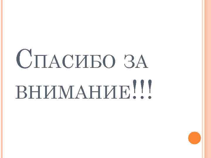 СПАСИБО ЗА ВНИМАНИЕ!!! 