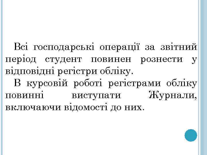 Всі господарські операції за звітний період студент повинен рознести у відповідні регістри обліку. В