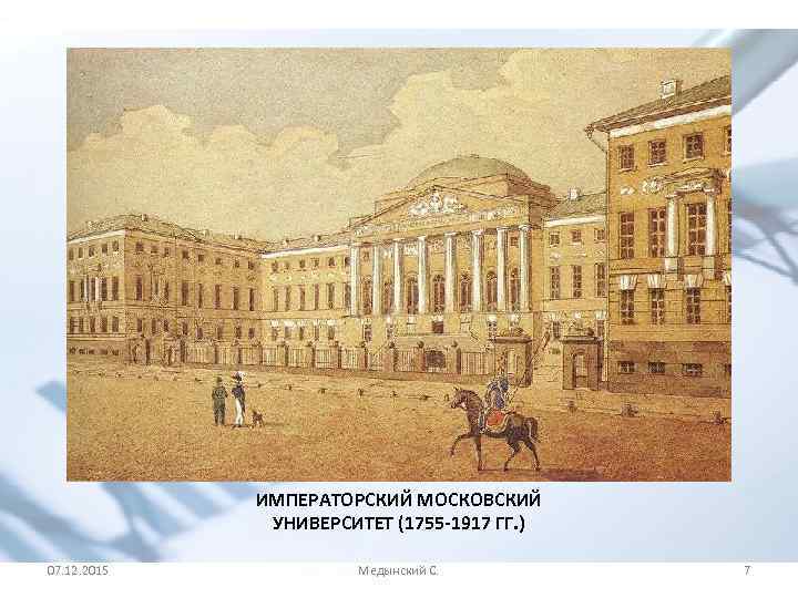 ИМПЕРАТОРСКИЙ МОСКОВСКИЙ УНИВЕРСИТЕТ (1755 -1917 ГГ. ) 07. 12. 2015 Медынский С. 7 