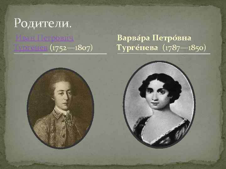 Родители. Иван Петрович Тургенев (1752— 1807) Варва ра Петро вна Турге нева (1787— 1850)