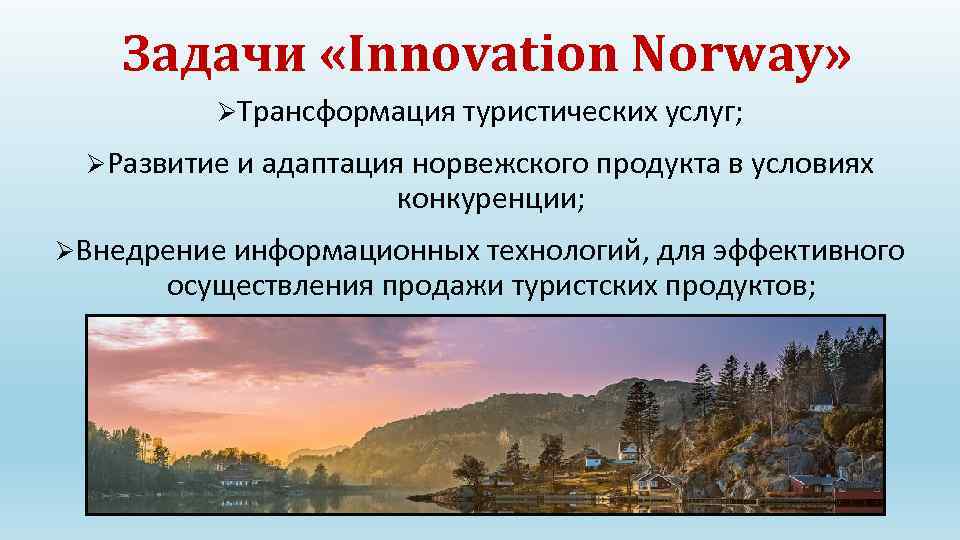 Задачи «Innovation Norway» ØТрансформация туристических услуг; ØРазвитие и адаптация норвежского продукта в условиях конкуренции;